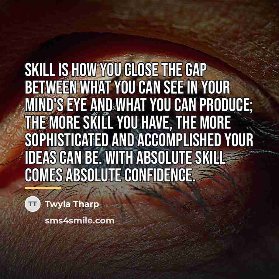 “Skill is how you close the gap between what you…” quote by Twyla Tharp