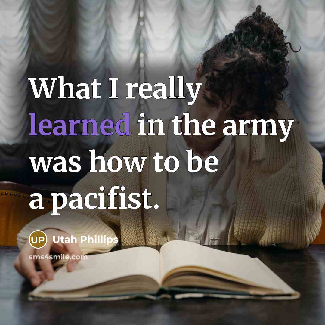 “What I really learned in the army was how to…” quote by Utah Phillips