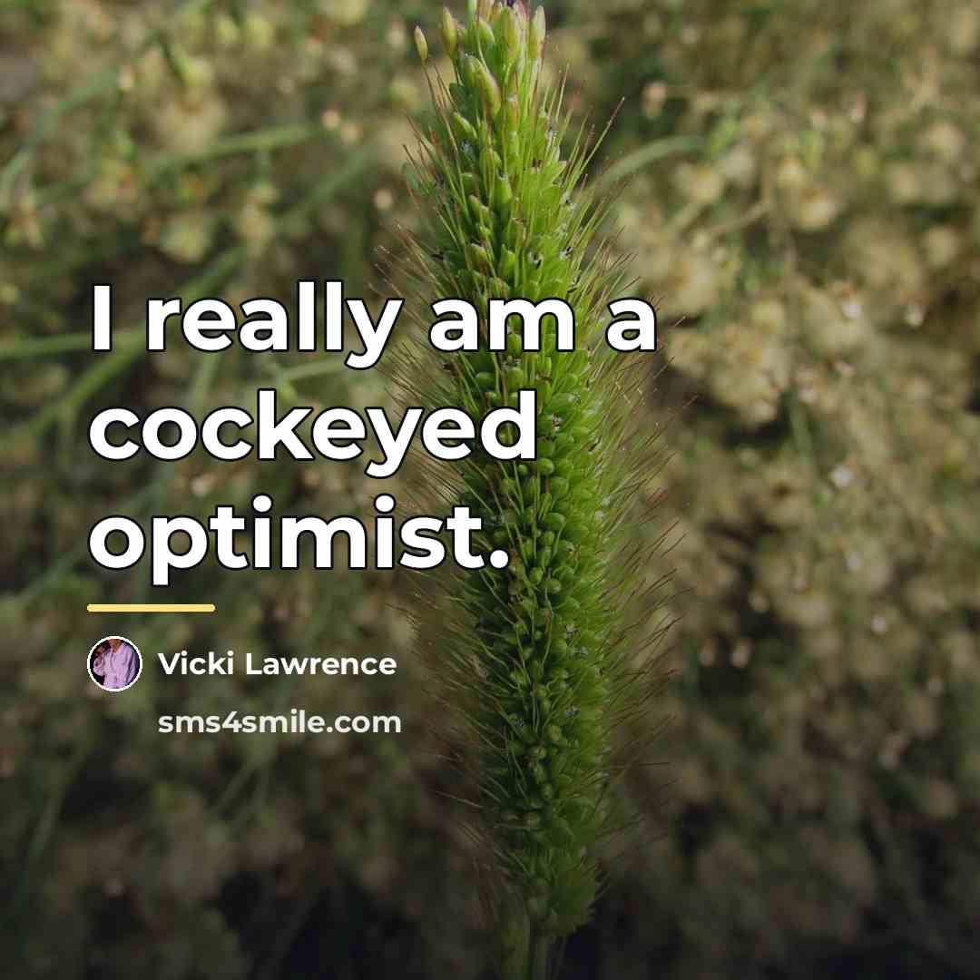 “I really am a cockeyed optimist.…” quote by Vicki Lawrence