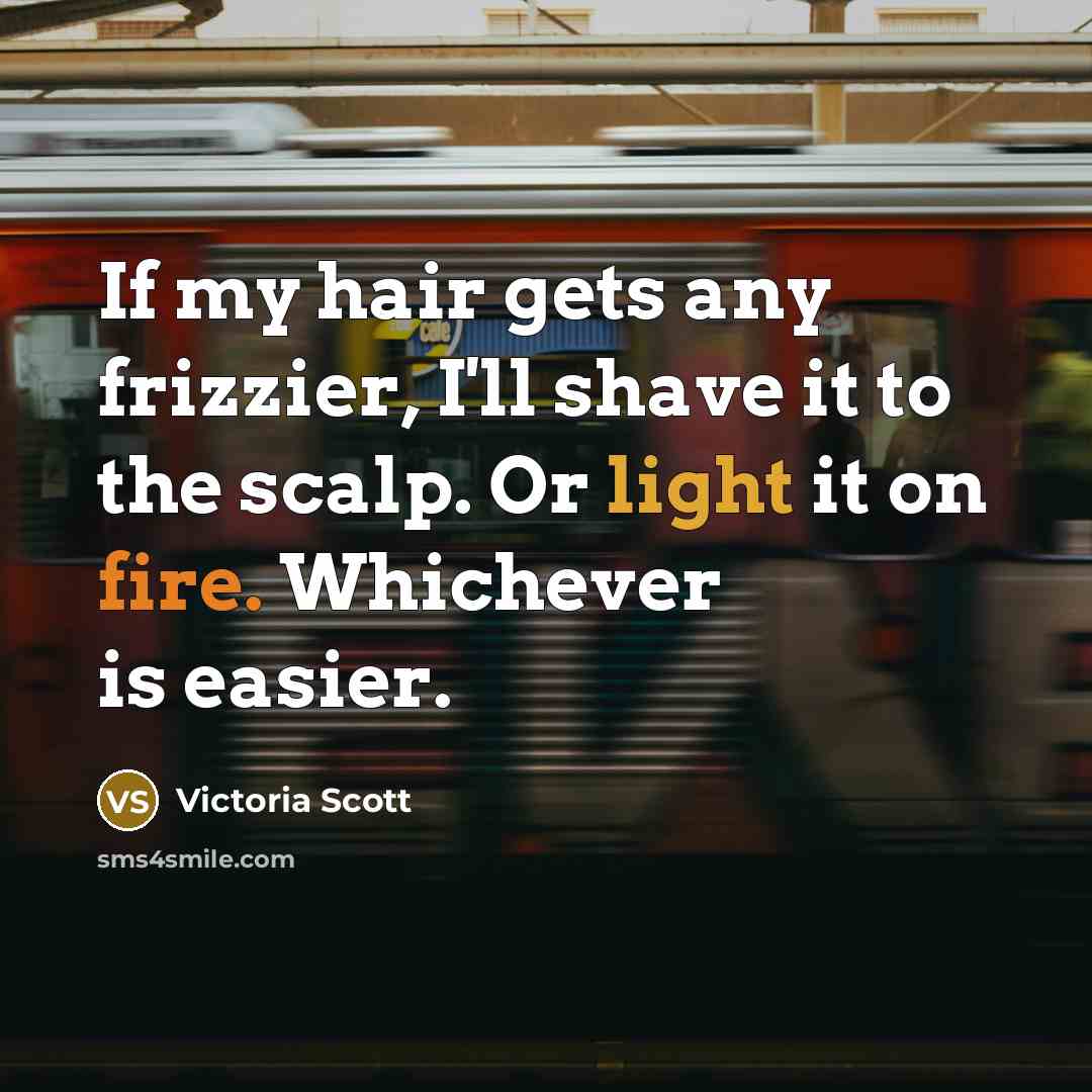 “If my hair gets any frizzier, I'll shave it to…” quote by Victoria Scott
