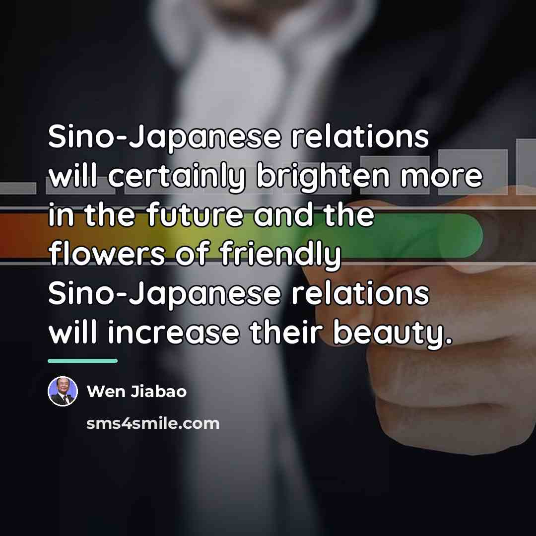 “Sino-Japanese relations will certainly brighten more in the future and…” quote by Wen Jiabao