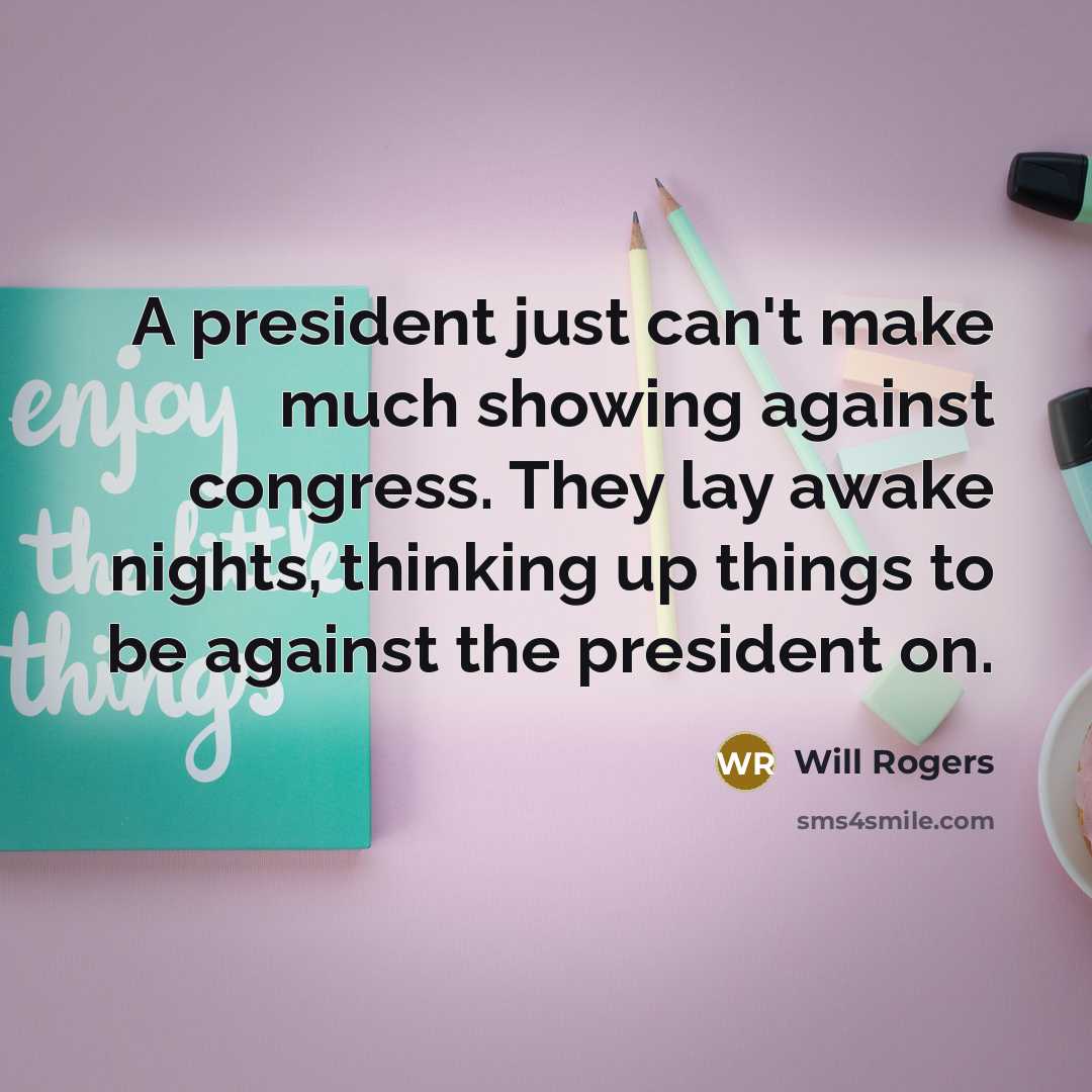 “A president just can't make much showing against congress. They…” quote by Will Rogers