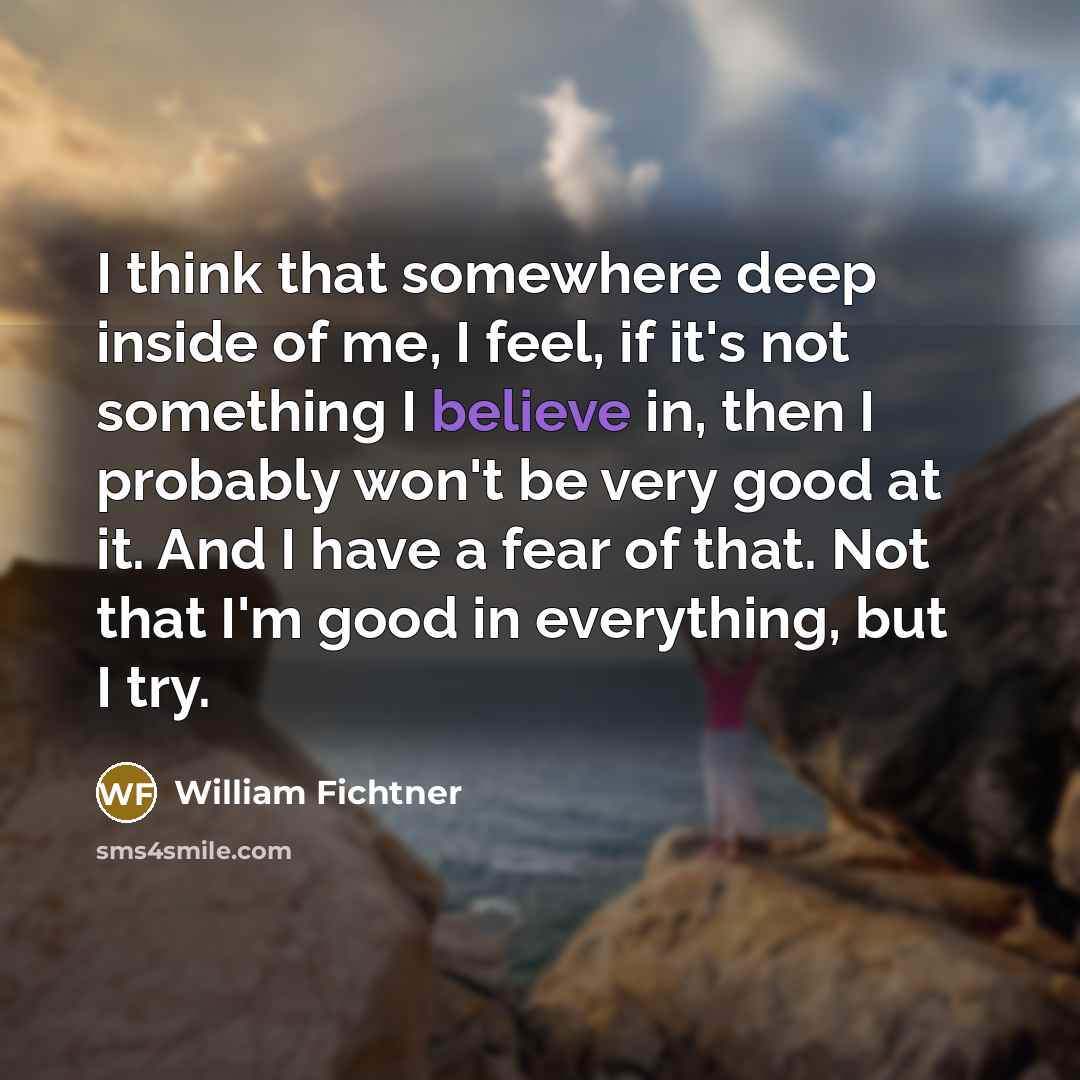 “I think that somewhere deep inside of me, I feel,…” quote by William Fichtner
