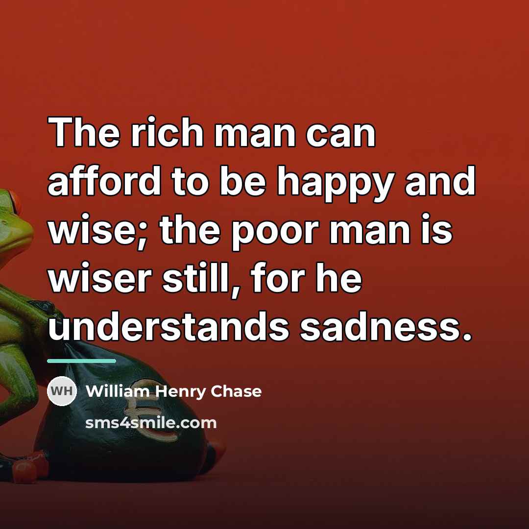 “The rich man can afford to be happy and wise;…” quote by William Henry Chase