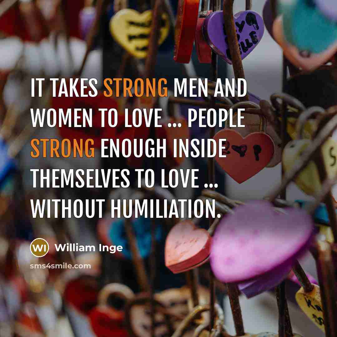 “It takes strong men and women to love ... people…” quote by William Inge