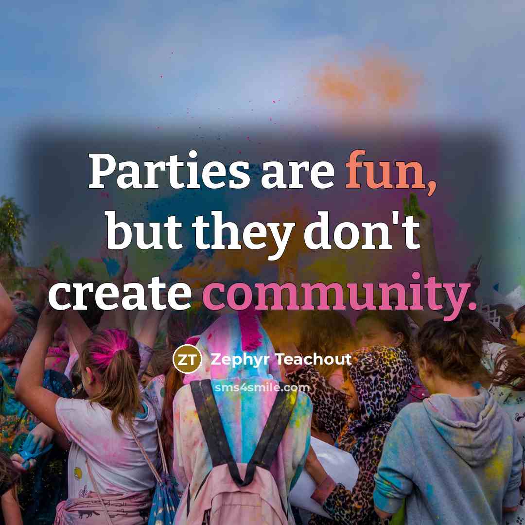 “Parties are fun, but they don't create community.…” quote by Zephyr Teachout