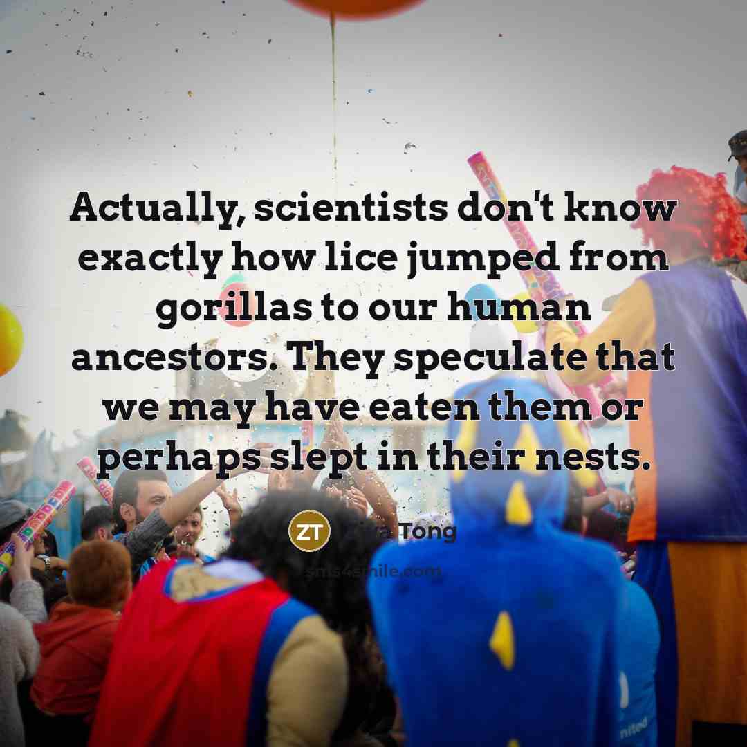 “Actually, scientists don't know exactly how lice jumped from gorillas…” quote by Ziya Tong
