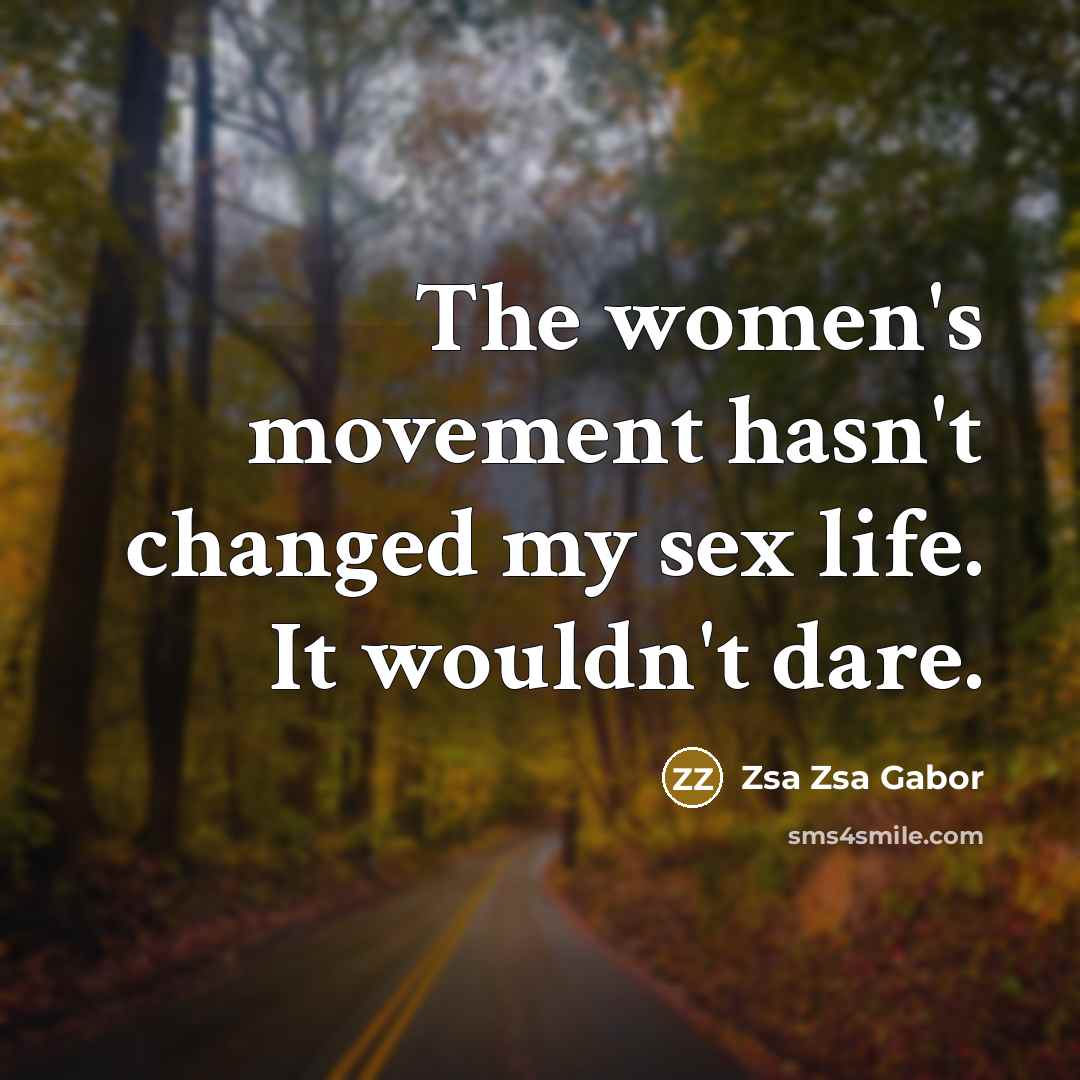 “The women's movement hasn't changed my sex life. It wouldn't…” quote by Zsa Zsa Gabor