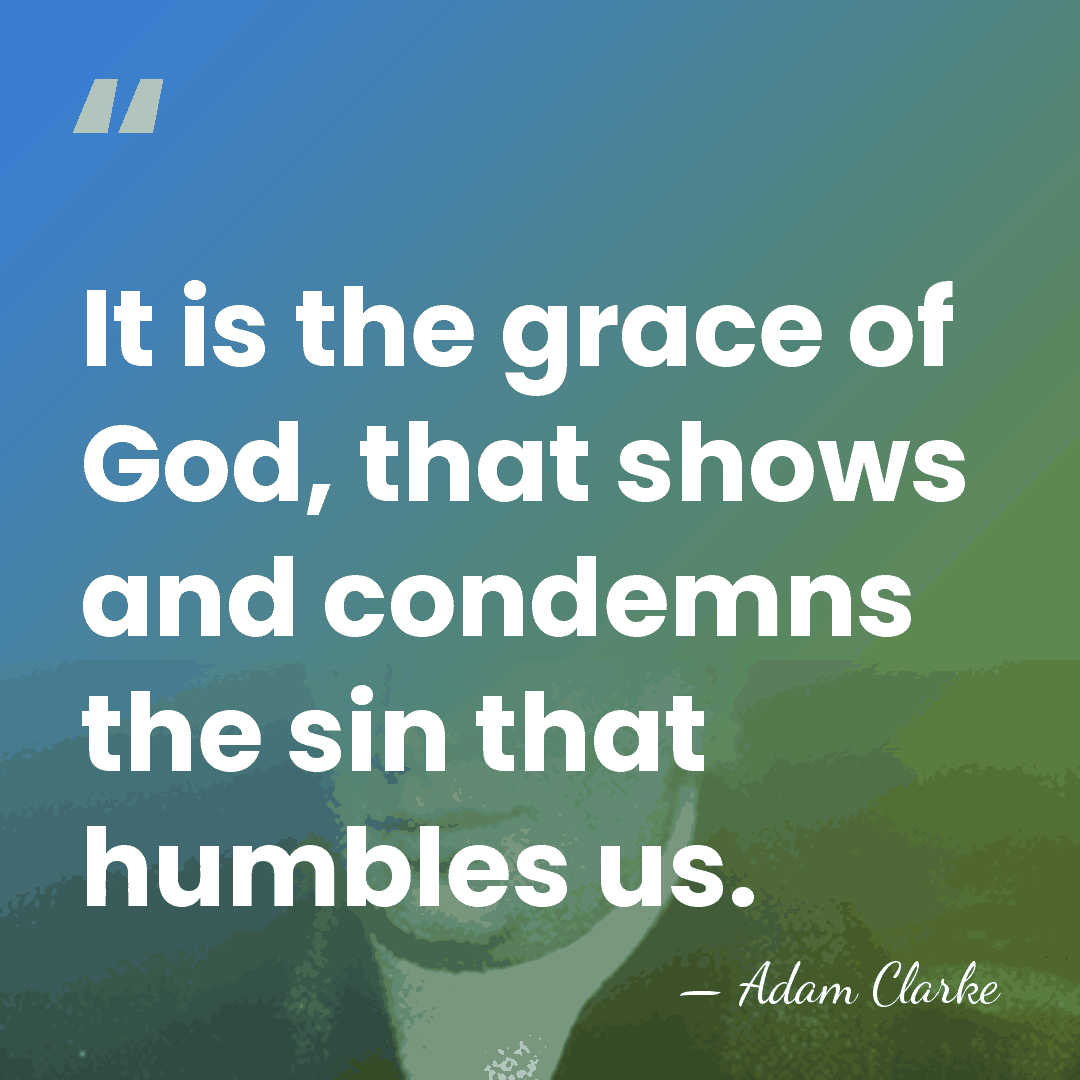 It is the grace of God, that shows and condemns the sin&hellip; - Adam Clarke