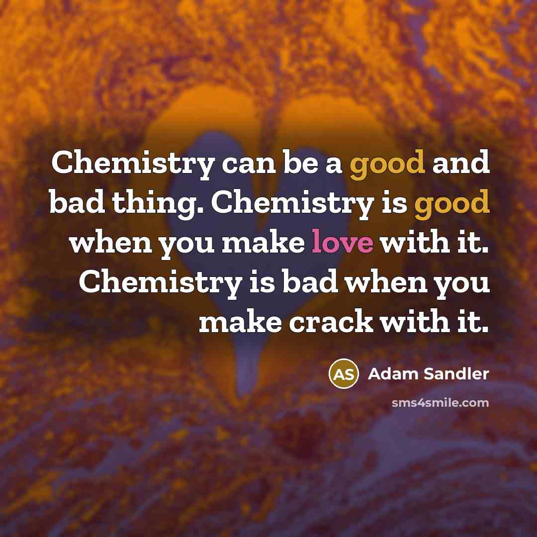 “Chemistry can be a good and bad thing. Chemistry is…” quote by Adam Sandler