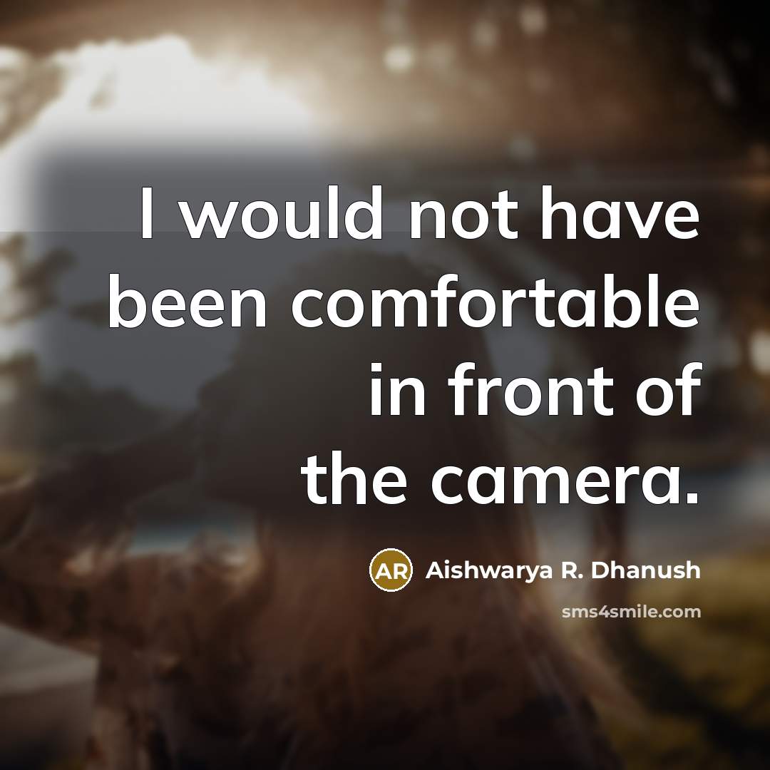 “I would not have been comfortable in front of the…” quote by Aishwarya R. Dhanush