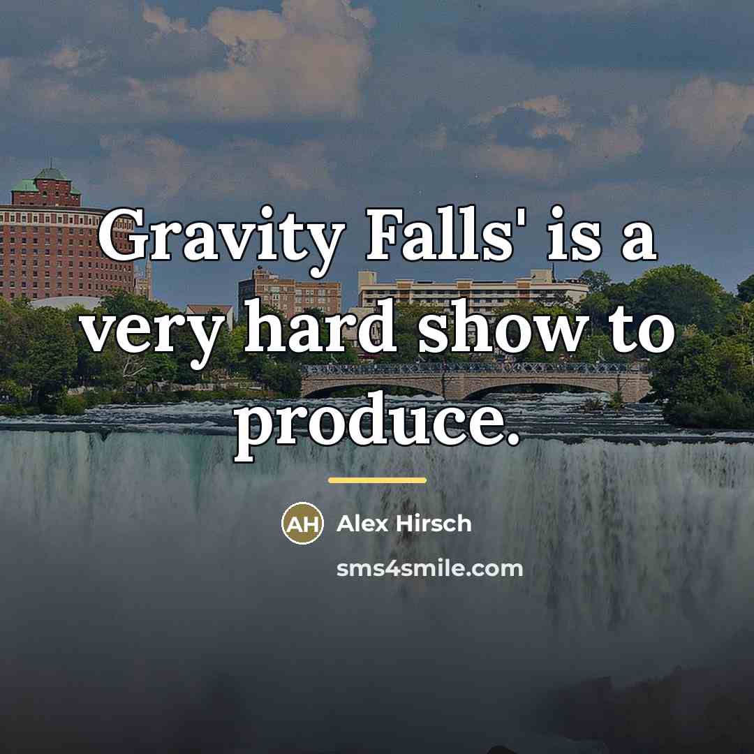 “Gravity Falls' is a very hard show to produce.…” quote by Alex Hirsch