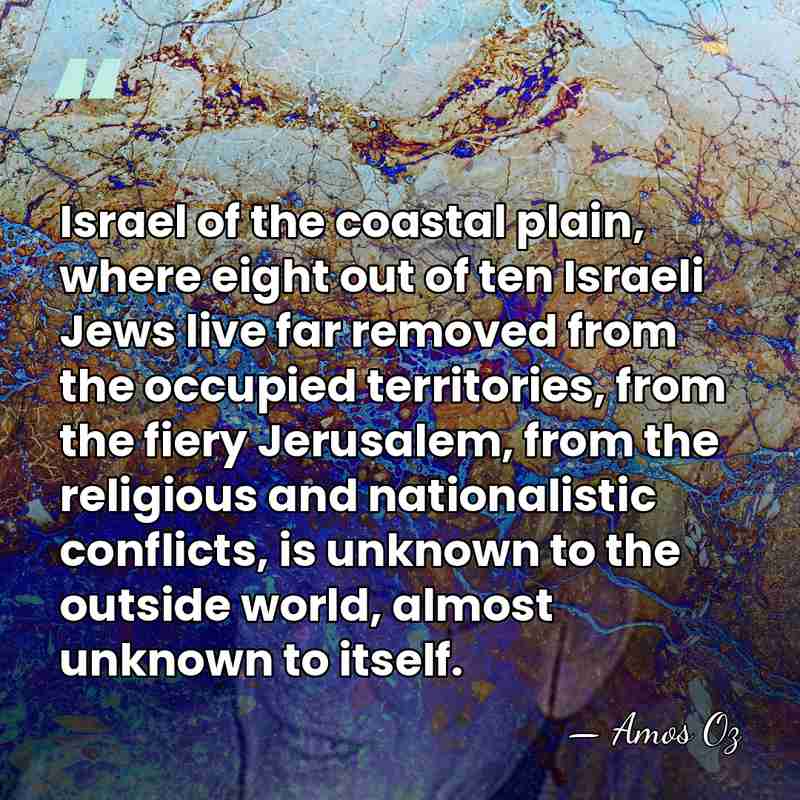 Israel of the coastal plain, where eight out of ten Israeli Jews&hellip; - Amos Oz