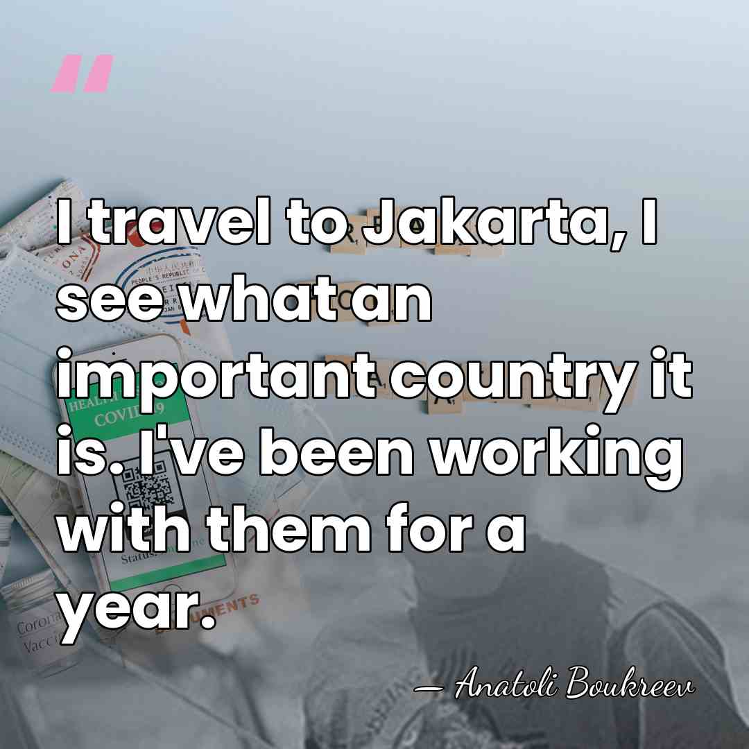 I travel to Jakarta, I see what an important country it is.&hellip; - Anatoli Boukreev