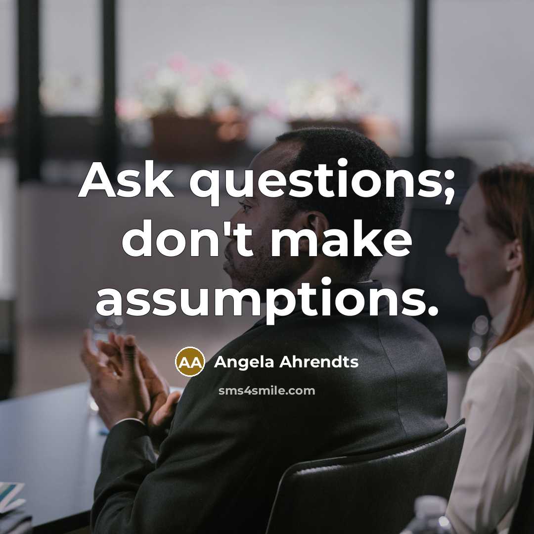 “Ask questions; don't make assumptions.…” quote by Angela Ahrendts