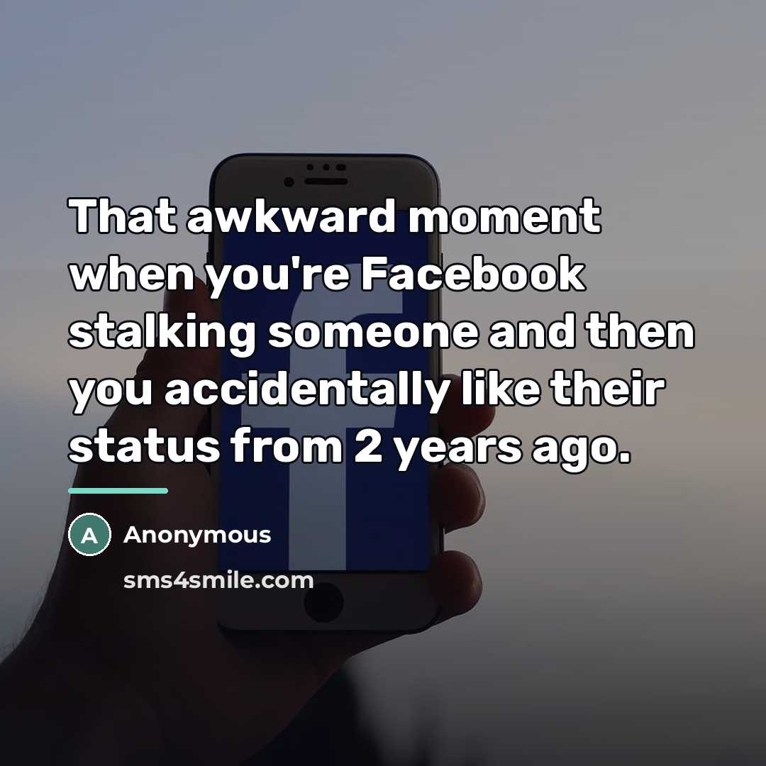 “That awkward moment when you're Facebook stalking someone and then…” quote by Anonymous