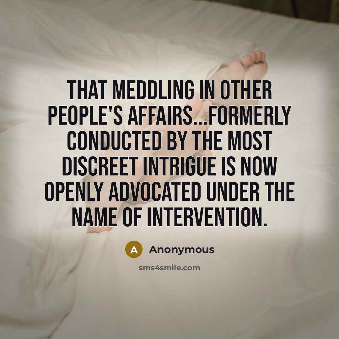 “That meddling in other people's affairs...formerly conducted by the most…” quote by Anonymous