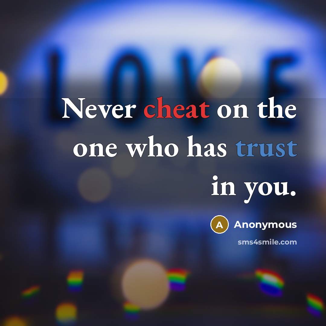 “Never cheat on the one who has trust in you.” quote by Anonymous