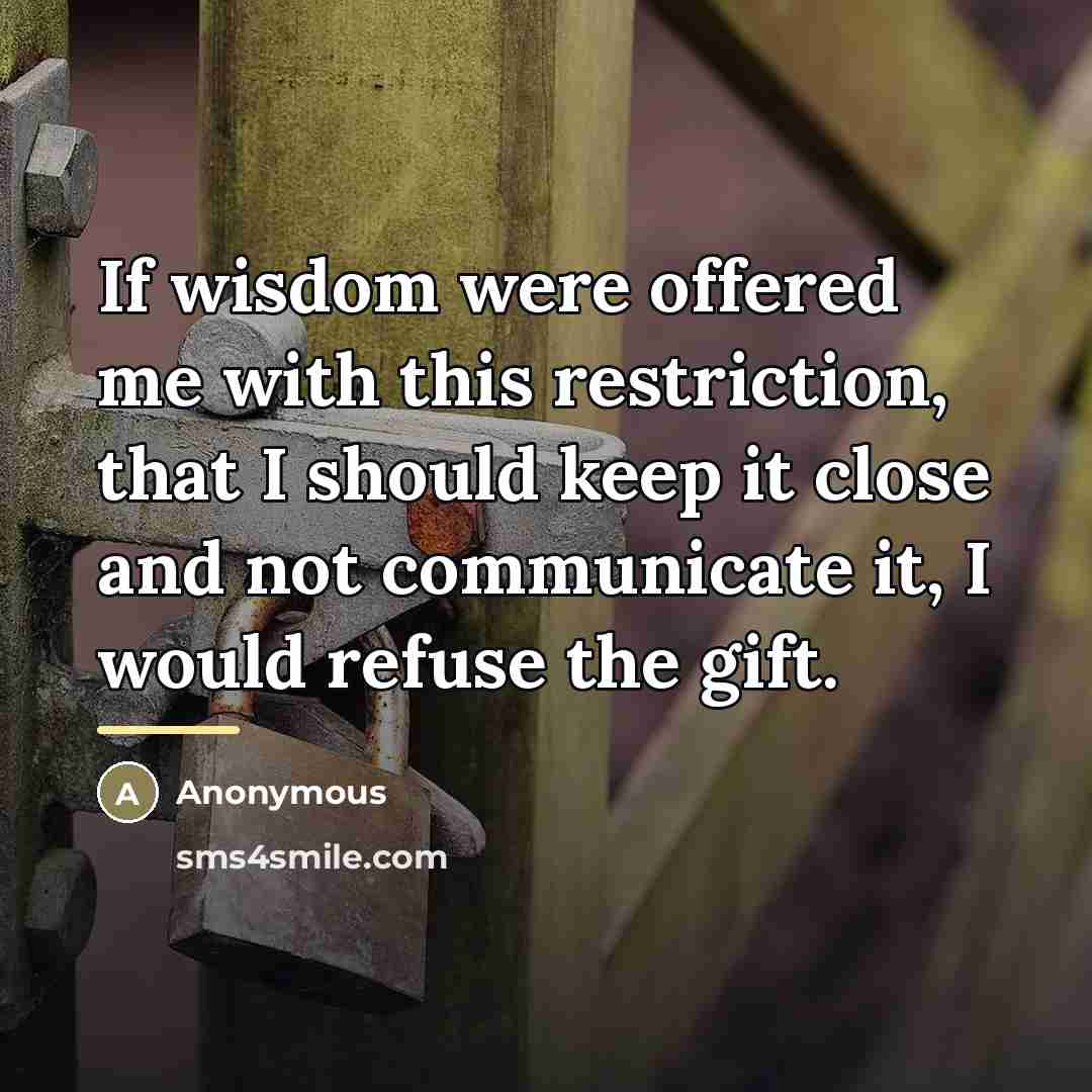 “If wisdom were offered me with this restriction, that I…” quote by Anonymous