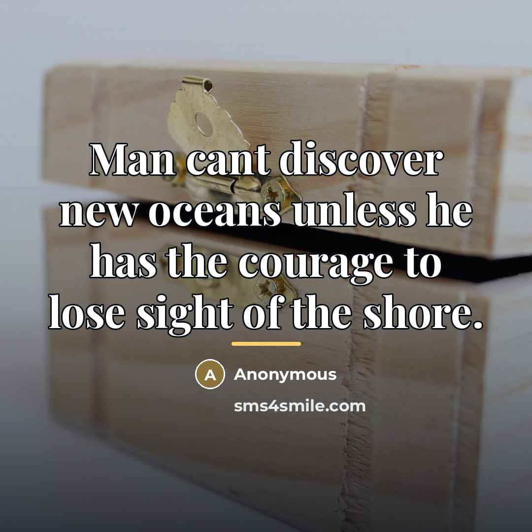 “Man cant discover new oceans unless he has the courage…” quote by Anonymous