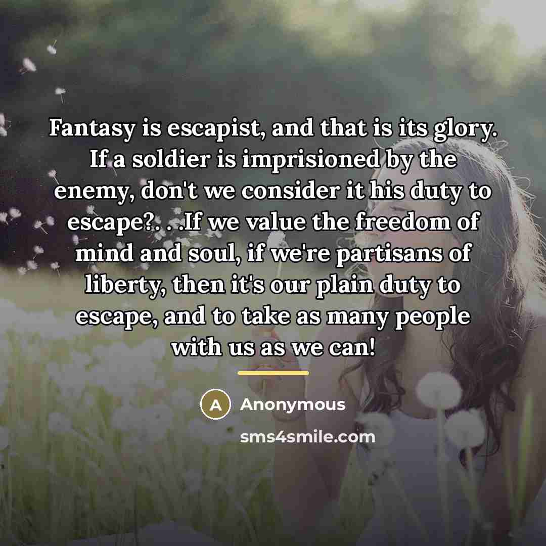 “Fantasy is escapist, and that is its glory. If a…” quote by Anonymous