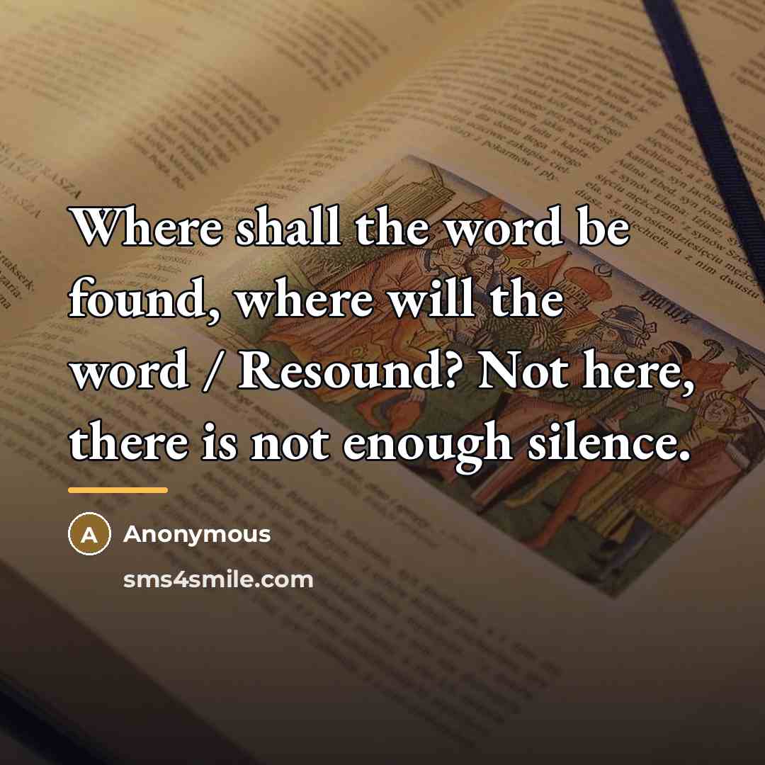 “Where shall the word be found, where will the word…” quote by Anonymous