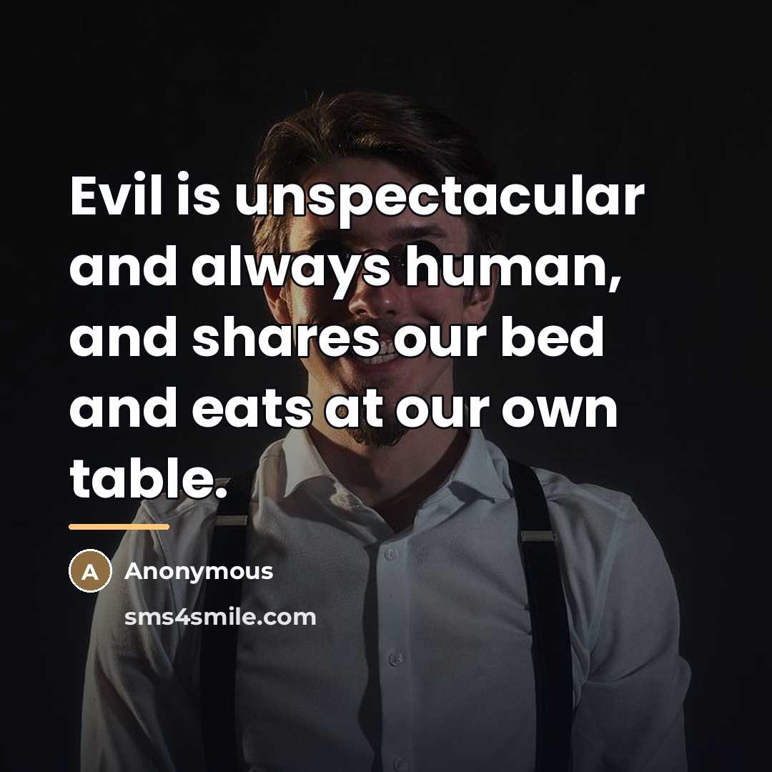 “Evil is unspectacular and always human, and shares our bed…” quote by Anonymous