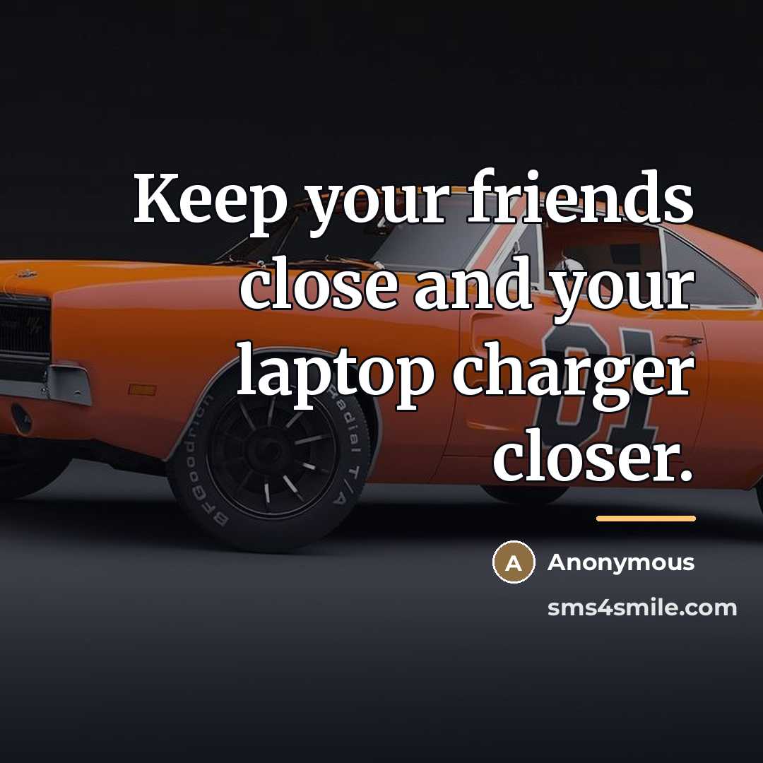 “Keep your friends close and your laptop charger closer.…” quote by Anonymous