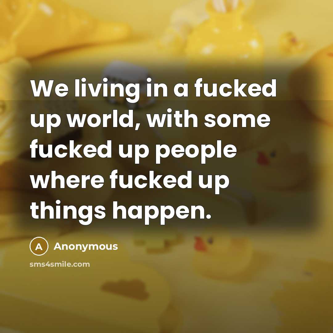 “We living in a fucked up world, with some fucked…” quote by Anonymous