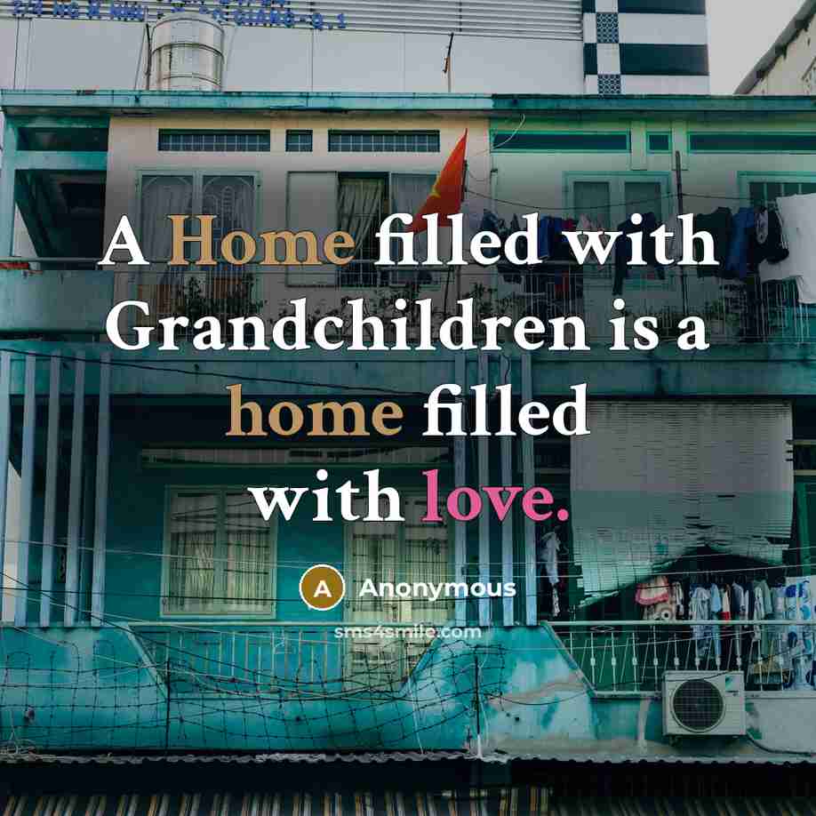 “A Home filled with Grandchildren is a home filled with…” quote by Anonymous