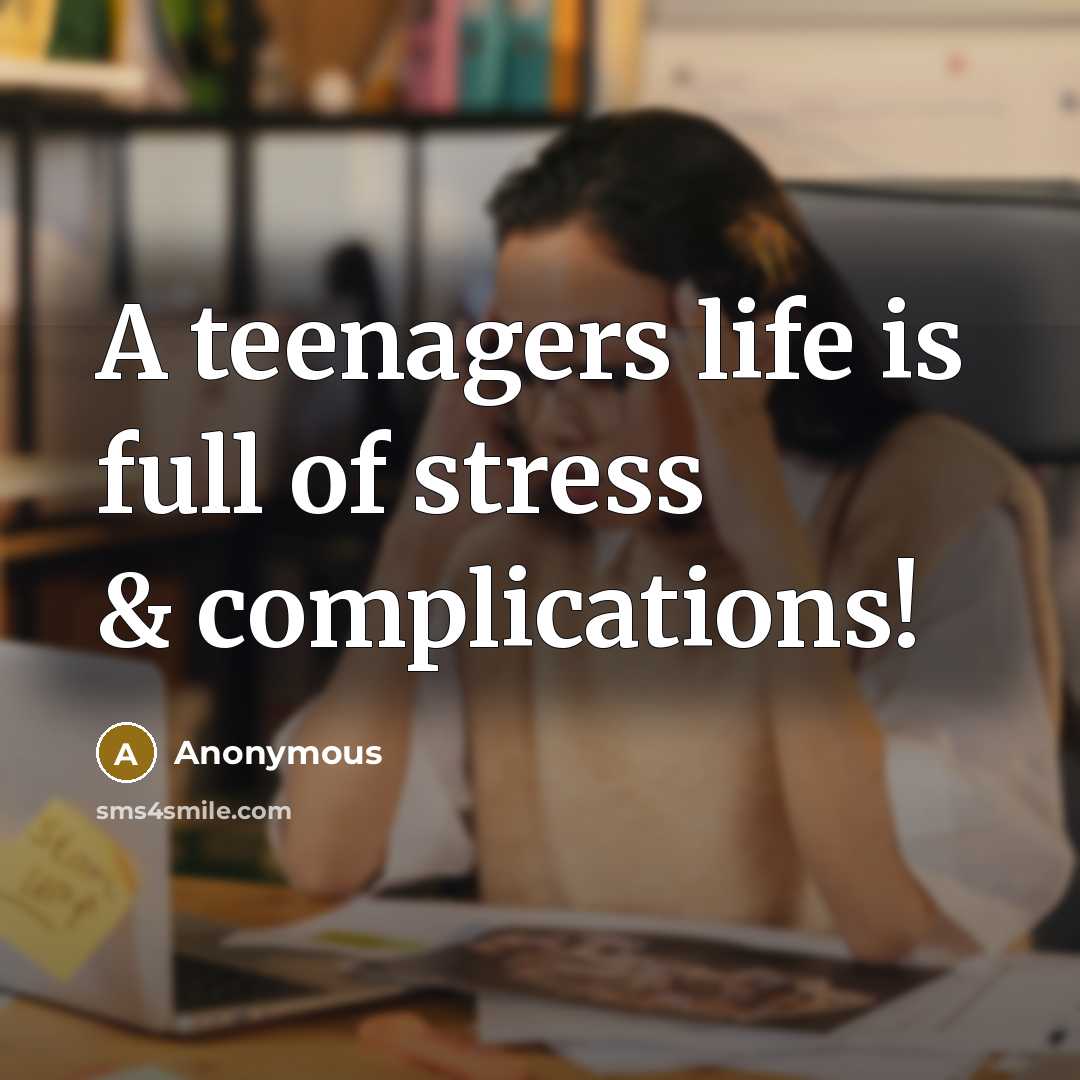 “A teenagers life is full of stress & complications!…” quote by Anonymous