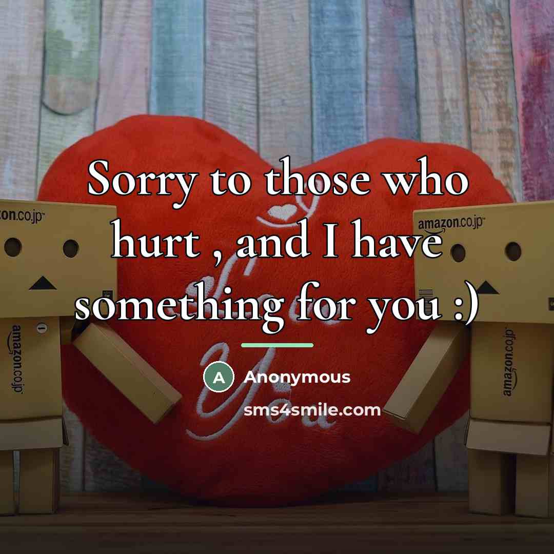 “Sorry to those who hurt , and I have something…” quote by Anonymous