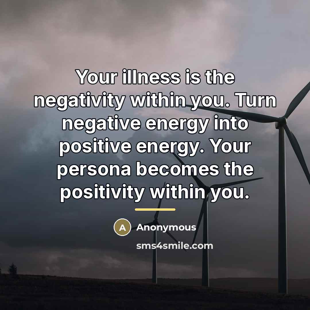 “Your illness is the negativity within you. Turn negative energy…” quote by Anonymous
