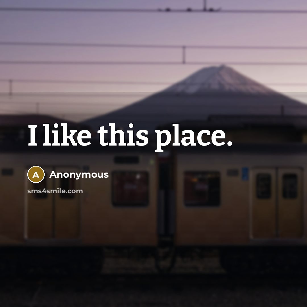 “I like this place.” quote by Anonymous
