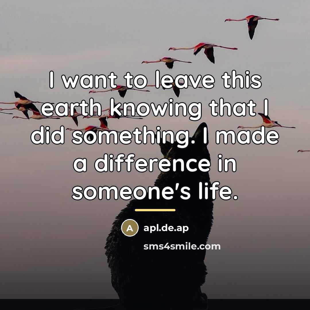 “I want to leave this earth knowing that I did…” quote by apl.de.ap