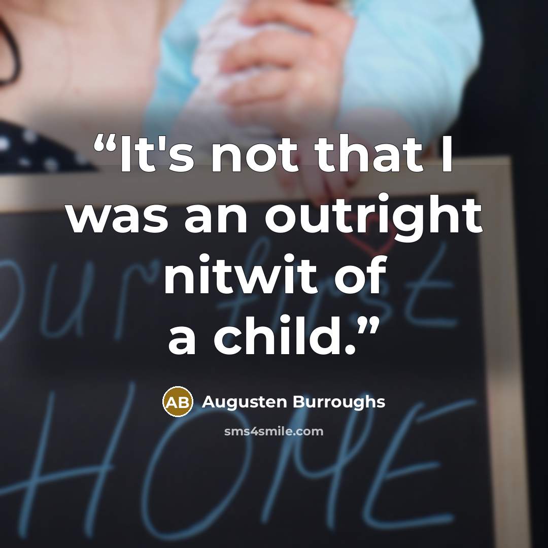 “It's not that I was an outright nitwit of a child.” quote by Augusten Burroughs