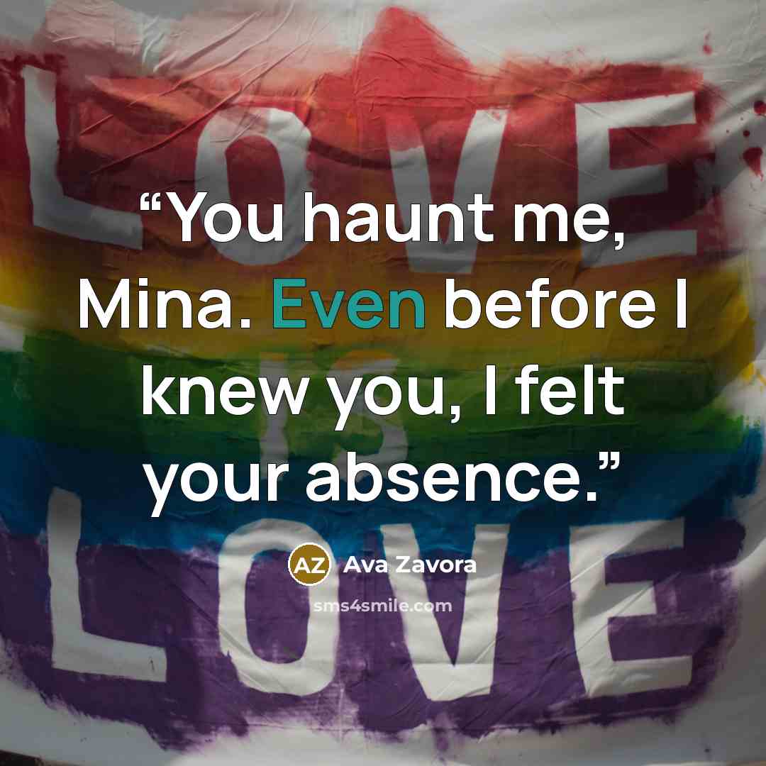 “You haunt me, Mina. Even before I knew you, I felt your absence.” quote by Ava Zavora