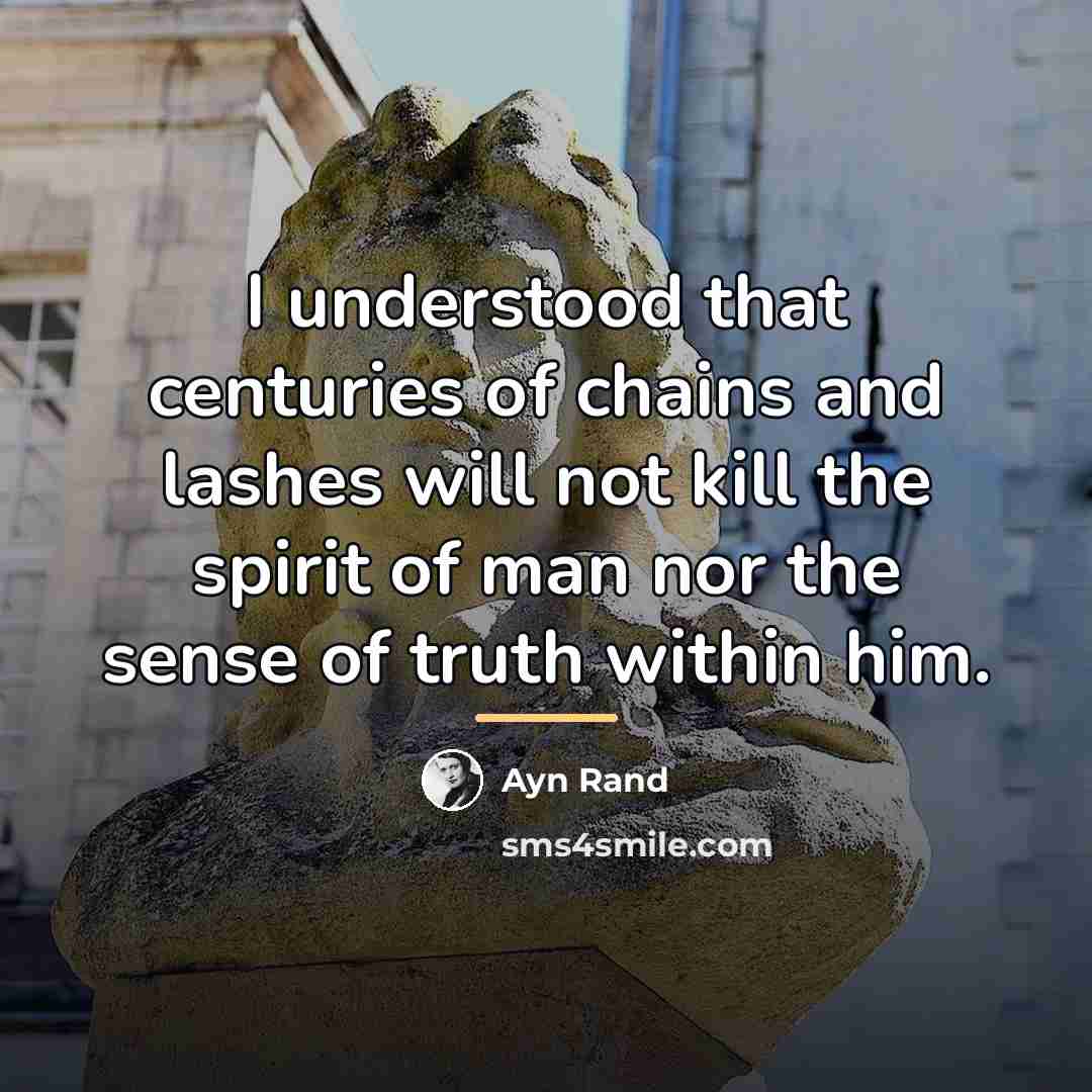 “I understood that centuries of chains and lashes will not…” quote by Ayn Rand