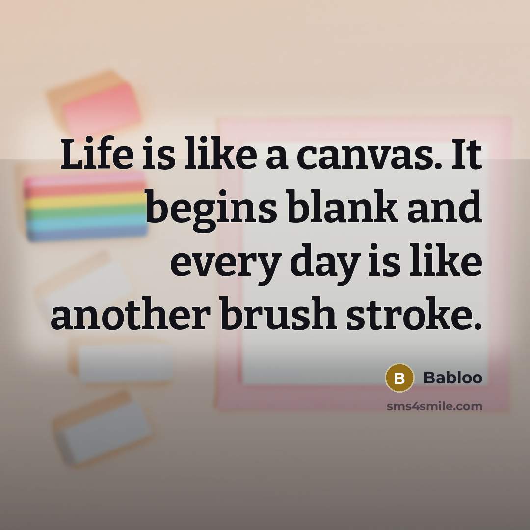 “Life is like a canvas. It begins blank and every…” quote by Babloo