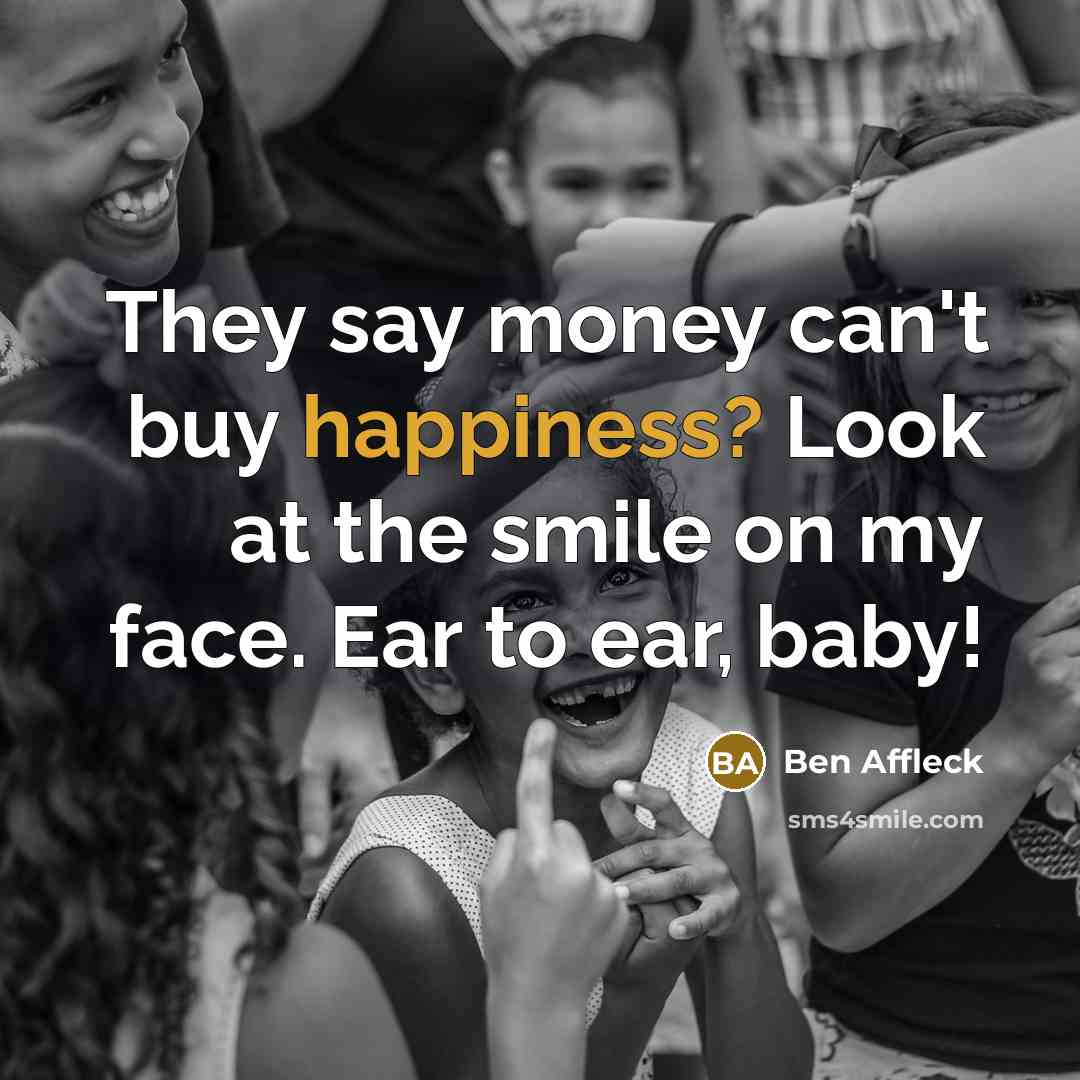 “They say money can't buy happiness? Look at the smile…” quote by Ben Affleck