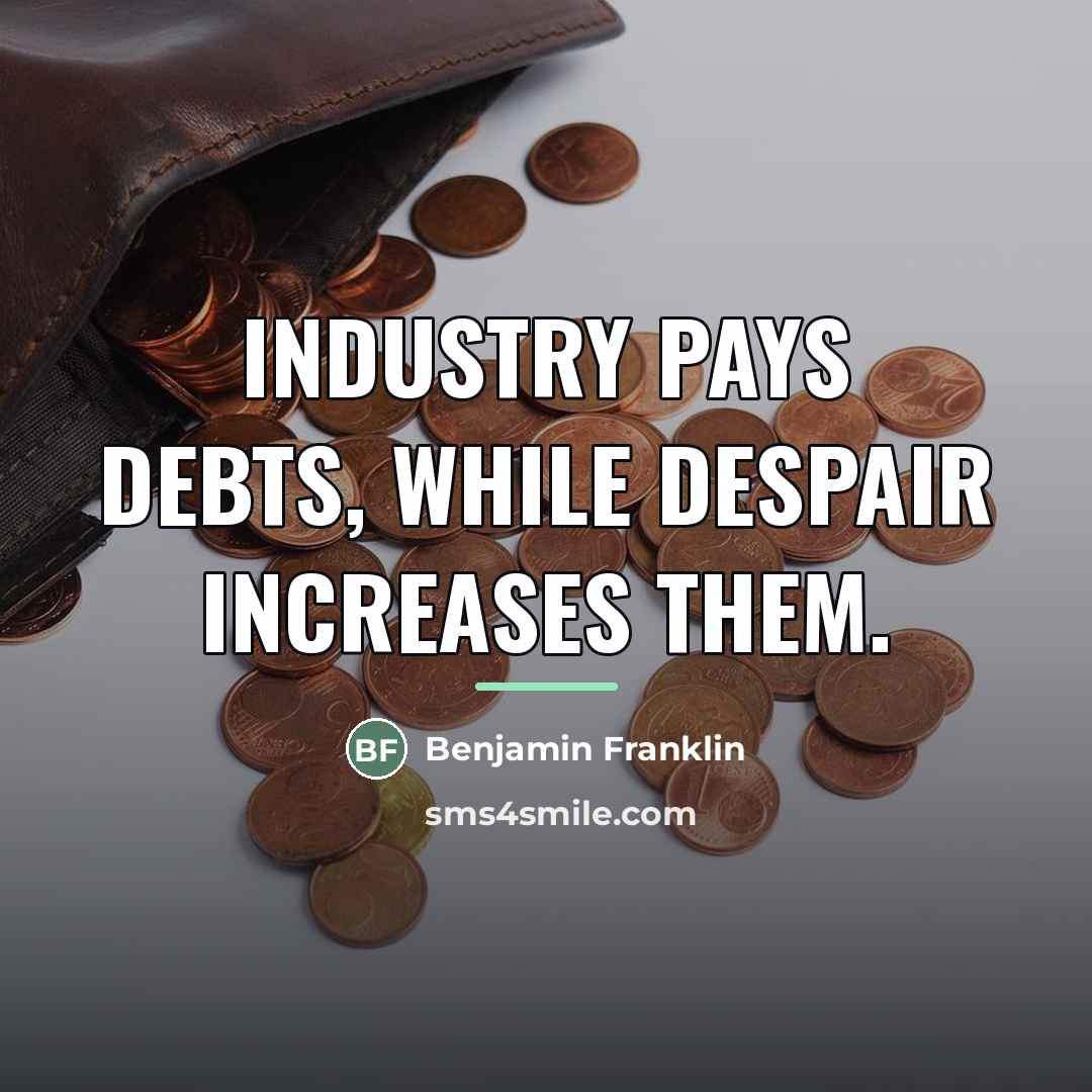“Industry pays debts, while despair increases them.…” quote by Benjamin Franklin