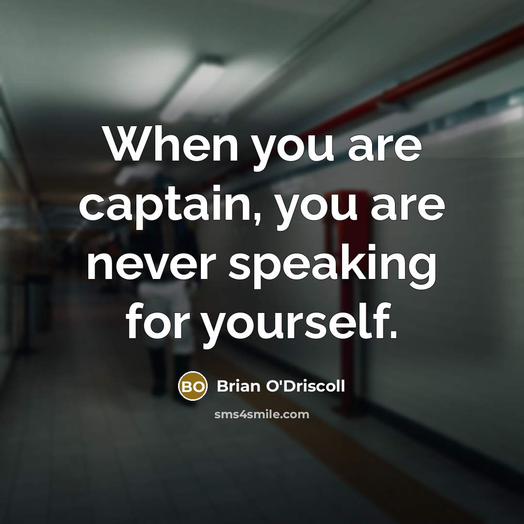 “When you are captain, you are never speaking for yourself.…” quote by Brian O'Driscoll