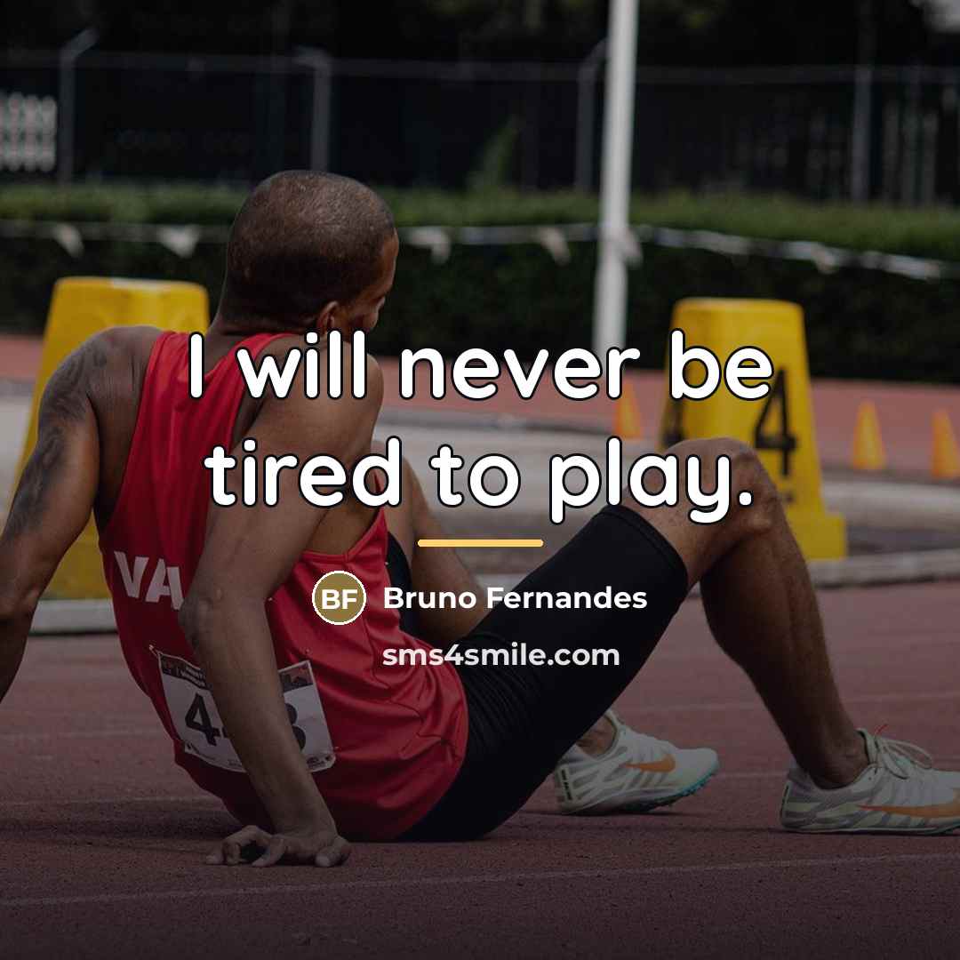 “I will never be tired to play.…” quote by Bruno Fernandes