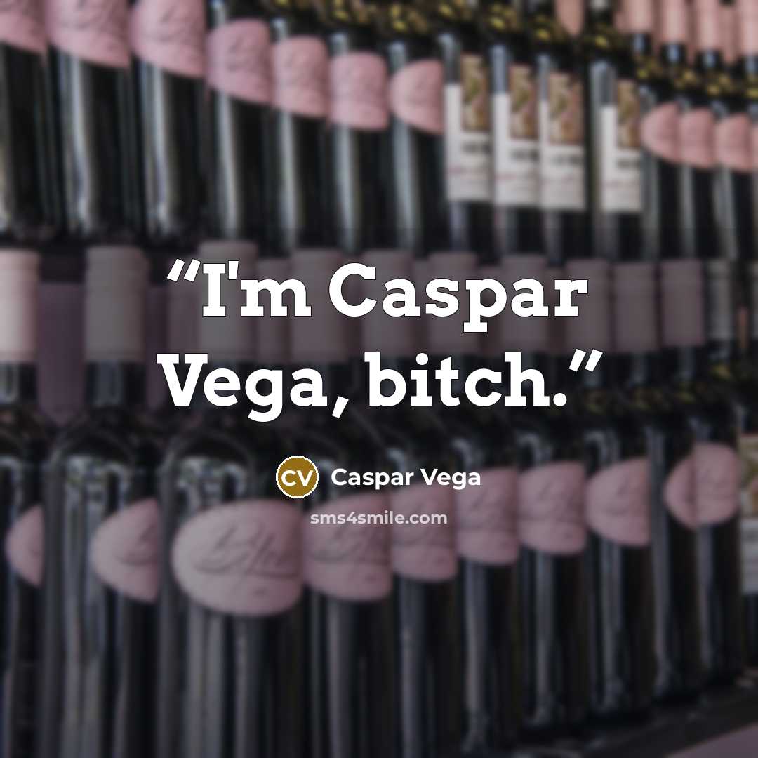 “I'm Caspar Vega, bitch.” quote by Caspar Vega