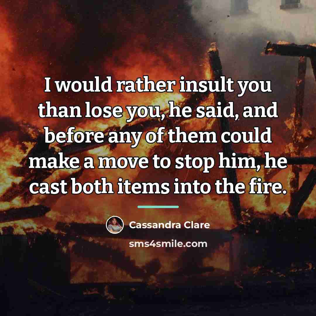 “I would rather insult you than lose you, he said,…” quote by Cassandra Clare