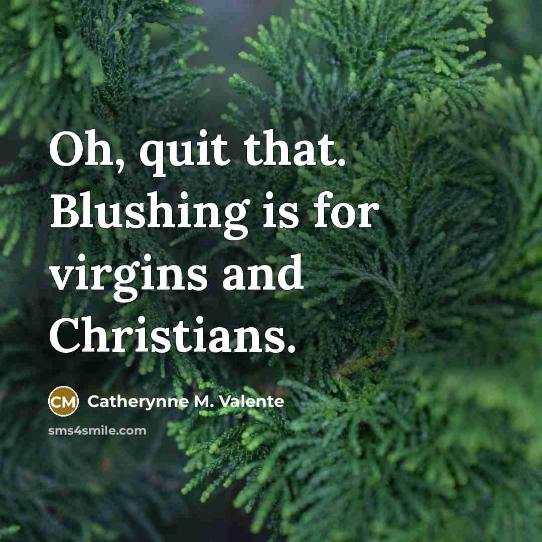 “Oh, quit that. Blushing is for virgins and Christians.…” quote by Catherynne M. Valente