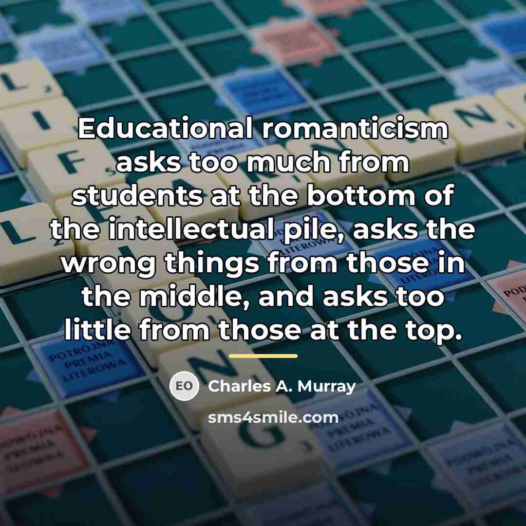 “Educational romanticism asks too much from students at the bottom…” quote by Charles A. Murray