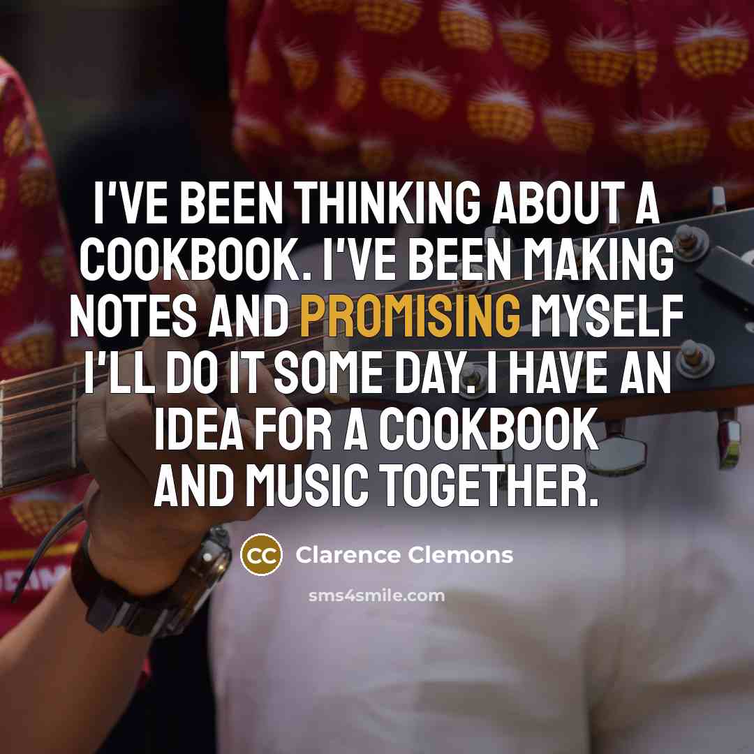 “I've been thinking about a cookbook. I've been making notes…” quote by Clarence Clemons