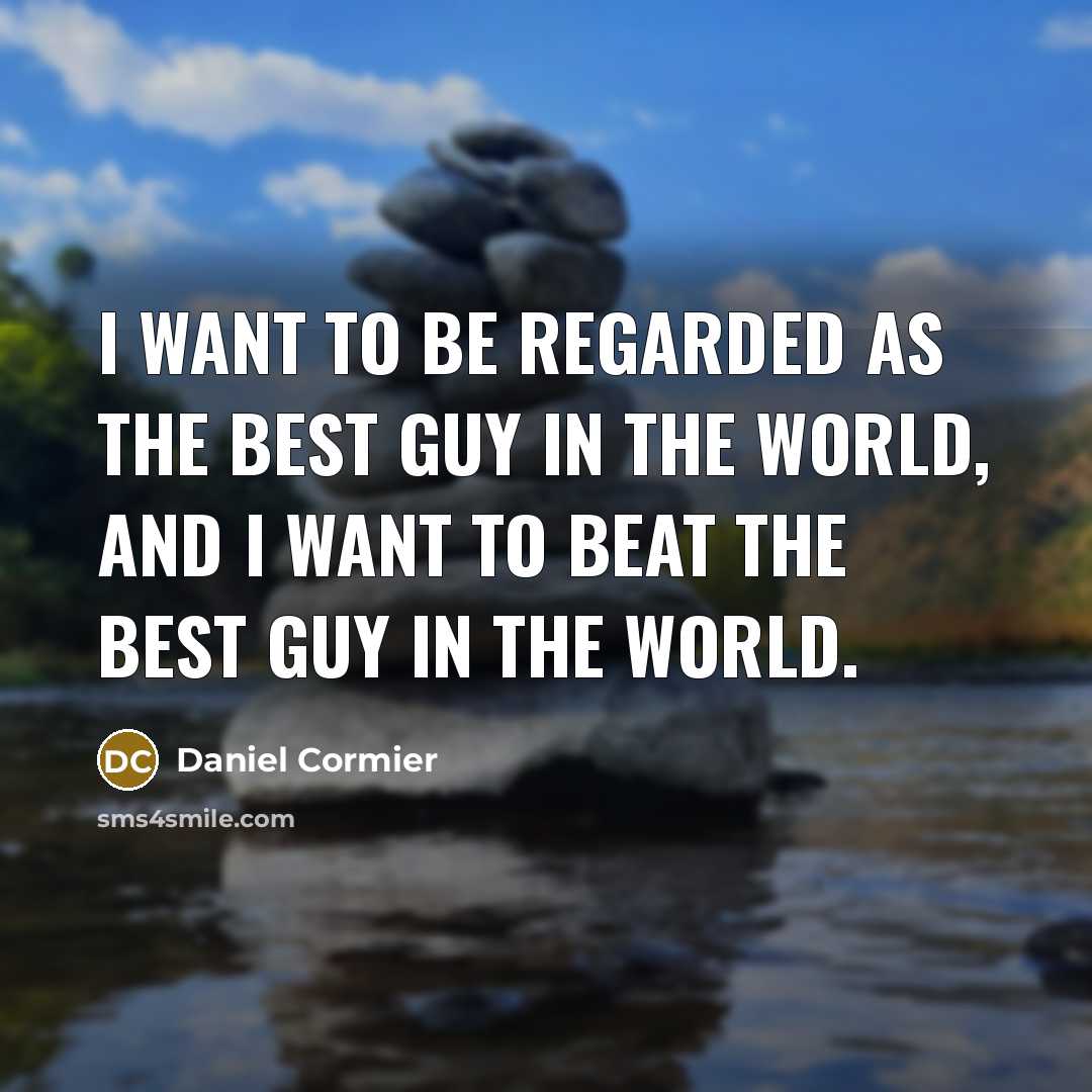 “I want to be regarded as the best guy in…” quote by Daniel Cormier