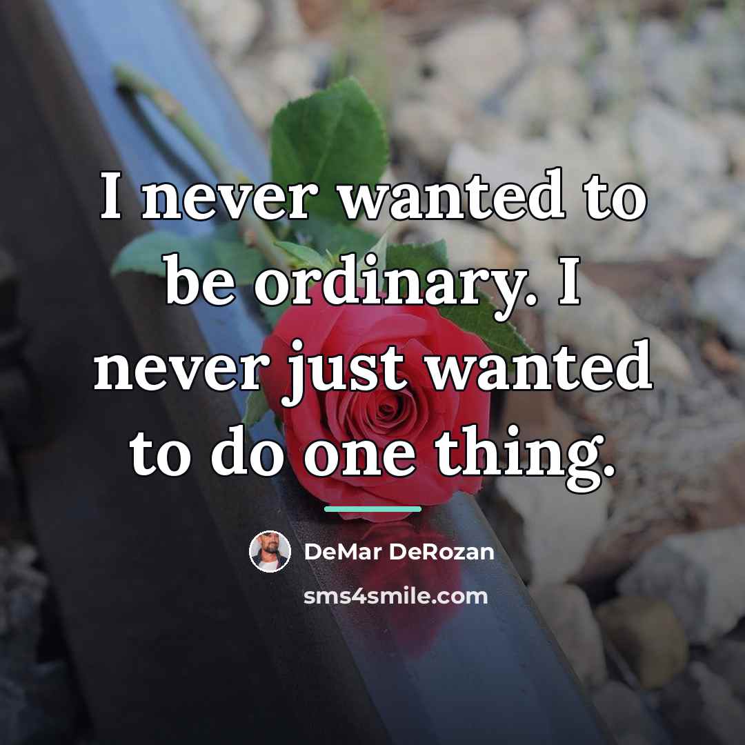 “I never wanted to be ordinary. I never just wanted…” quote by DeMar DeRozan